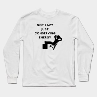 Not Lazy Just Conserving Energy Long Sleeve T-Shirt